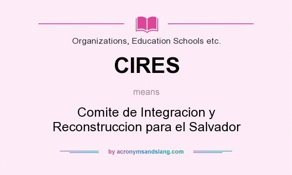 What does CIRES mean? It stands for Comite de Integracion y Reconstruccion para el Salvador