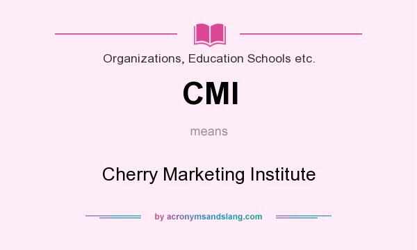 What does CMI mean? It stands for Cherry Marketing Institute