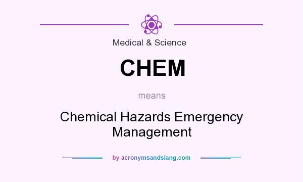 What does CHEM mean? It stands for Chemical Hazards Emergency Management