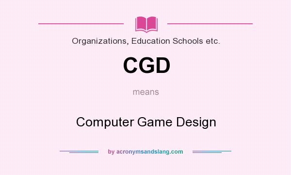 What does CGD mean? It stands for Computer Game Design