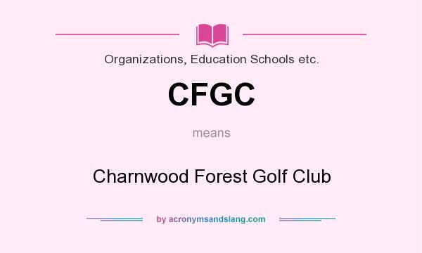 What does CFGC mean? It stands for Charnwood Forest Golf Club