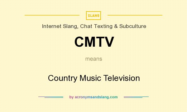 What does CMTV mean? It stands for Country Music Television