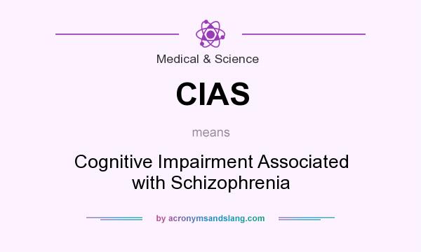What does CIAS mean? It stands for Cognitive Impairment Associated with Schizophrenia