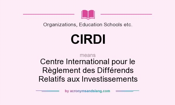 What does CIRDI mean? It stands for Centre International pour le Règlement des Différends Relatifs aux Investissements