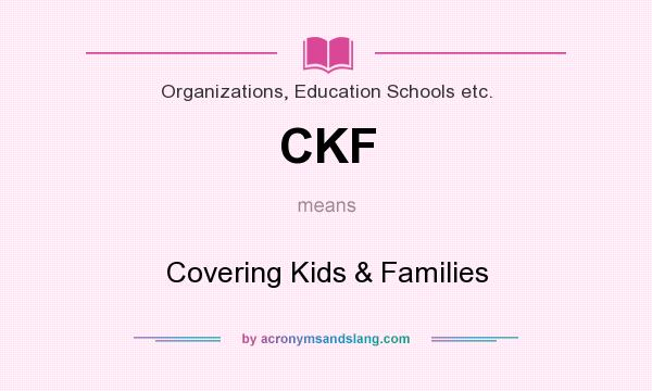 What does CKF mean? It stands for Covering Kids & Families
