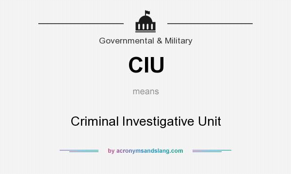 What does CIU mean? It stands for Criminal Investigative Unit
