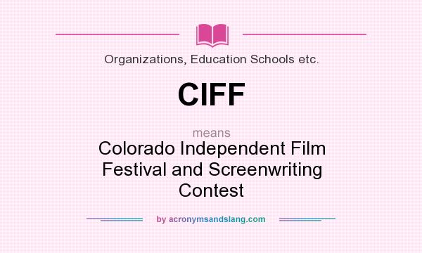 What does CIFF mean? It stands for Colorado Independent Film Festival and Screenwriting Contest