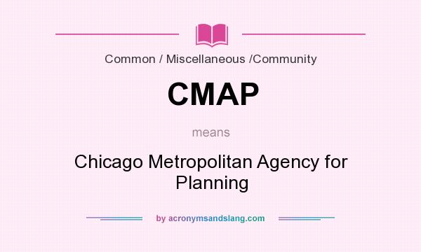 What does CMAP mean? It stands for Chicago Metropolitan Agency for Planning