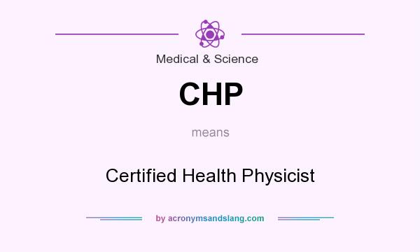 What does CHP mean? It stands for Certified Health Physicist