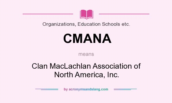 What does CMANA mean? It stands for Clan MacLachlan Association of North America, Inc.