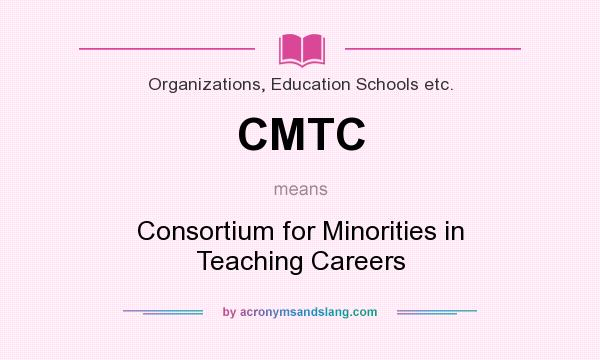 What does CMTC mean? It stands for Consortium for Minorities in Teaching Careers