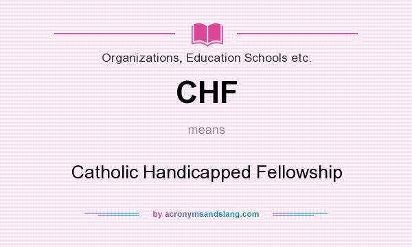 What does CHF mean? It stands for Catholic Handicapped Fellowship