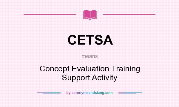 What does CETSA mean? It stands for Concept Evaluation Training Support Activity