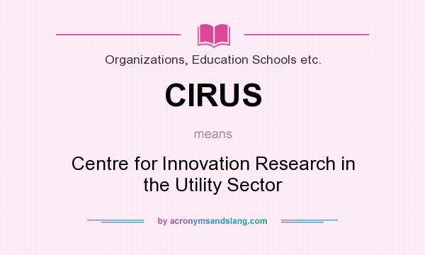 What does CIRUS mean? It stands for Centre for Innovation Research in the Utility Sector