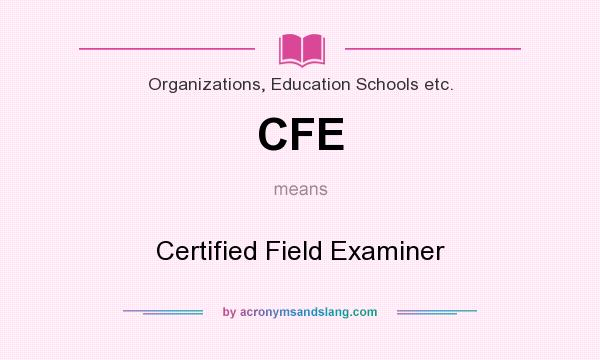 What does CFE mean? It stands for Certified Field Examiner