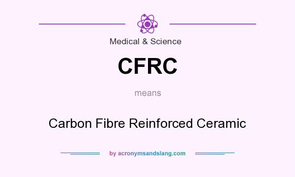 What does CFRC mean? It stands for Carbon Fibre Reinforced Ceramic