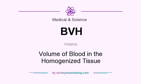 What does BVH mean? It stands for Volume of Blood in the Homogenized Tissue