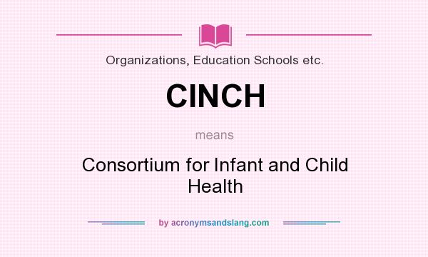 What does CINCH mean? It stands for Consortium for Infant and Child Health