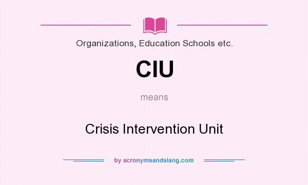 What does CIU mean? It stands for Crisis Intervention Unit