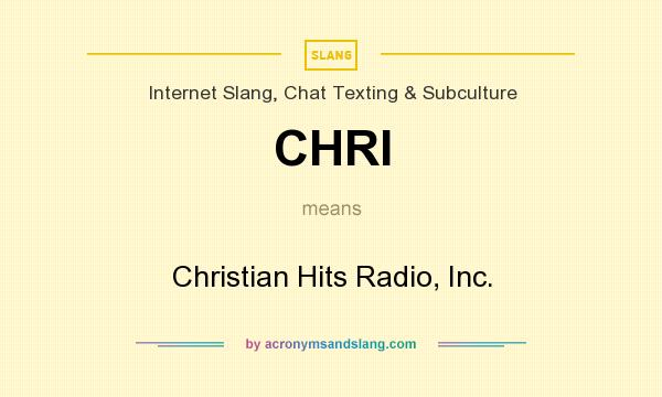 What does CHRI mean? It stands for Christian Hits Radio, Inc.