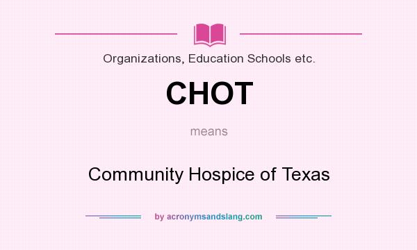 What does CHOT mean? It stands for Community Hospice of Texas