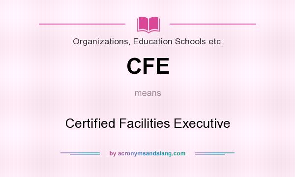 What does CFE mean? It stands for Certified Facilities Executive