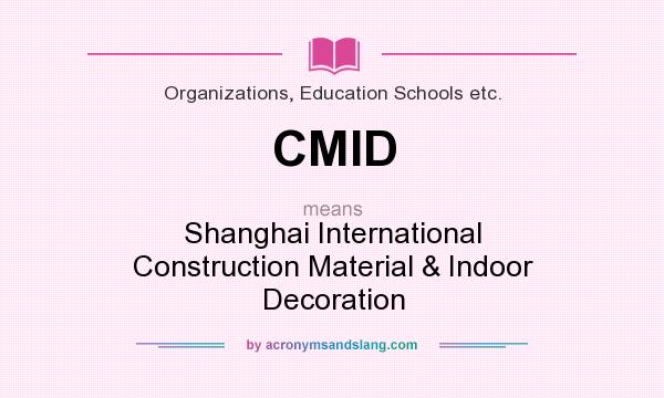 What does CMID mean? It stands for Shanghai International Construction Material & Indoor Decoration