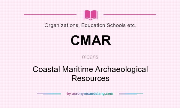 What does CMAR mean? It stands for Coastal Maritime Archaeological Resources