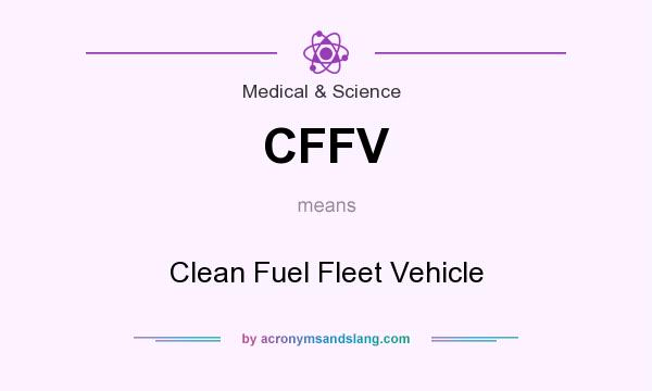 What does CFFV mean? It stands for Clean Fuel Fleet Vehicle