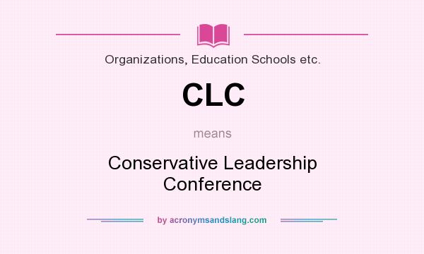 What does CLC mean? It stands for Conservative Leadership Conference