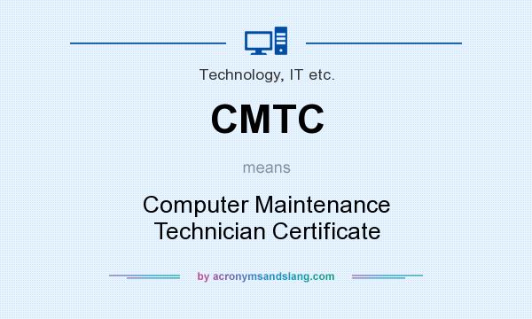 What does CMTC mean? It stands for Computer Maintenance Technician Certificate