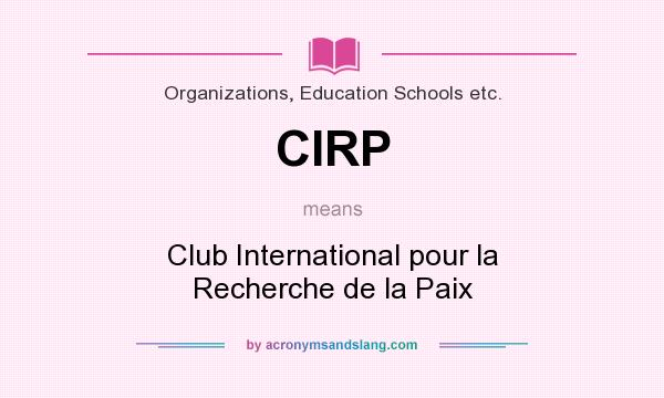 What does CIRP mean? It stands for Club International pour la Recherche de la Paix