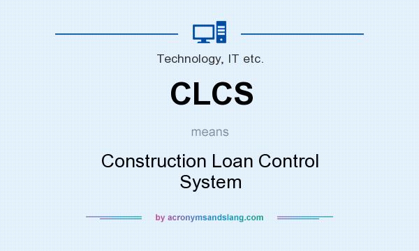 What does CLCS mean? It stands for Construction Loan Control System