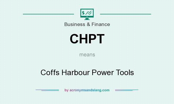 What does CHPT mean? It stands for Coffs Harbour Power Tools