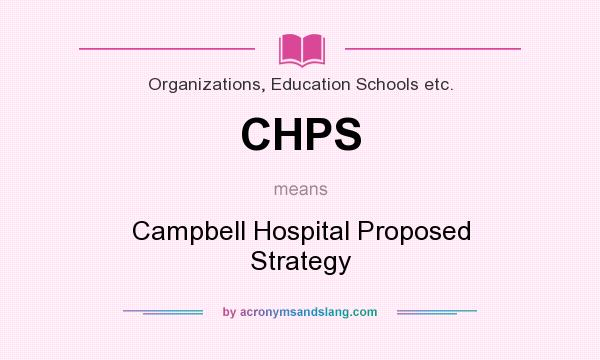 What does CHPS mean? It stands for Campbell Hospital Proposed Strategy