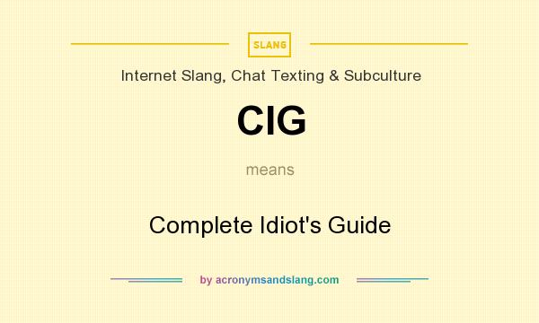 What does CIG mean? It stands for Complete Idiot`s Guide