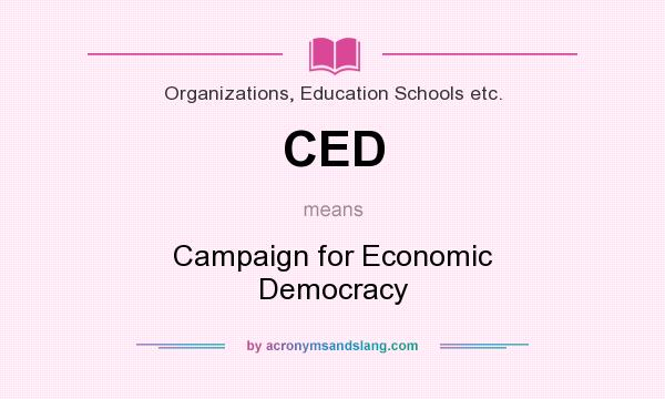 What does CED mean? It stands for Campaign for Economic Democracy