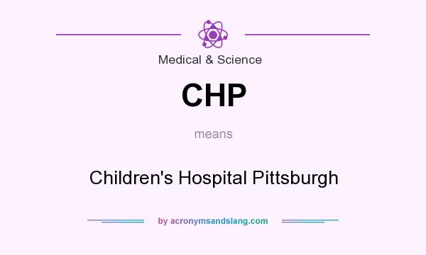 What does CHP mean? It stands for Children`s Hospital Pittsburgh