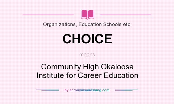 What does CHOICE mean? It stands for Community High Okaloosa Institute for Career Education
