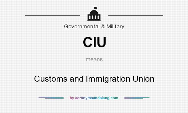 What does CIU mean? It stands for Customs and Immigration Union