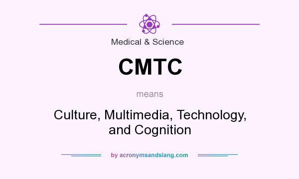What does CMTC mean? It stands for Culture, Multimedia, Technology, and Cognition