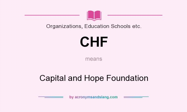 What does CHF mean? It stands for Capital and Hope Foundation