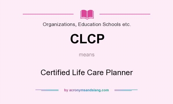 What does CLCP mean? It stands for Certified Life Care Planner