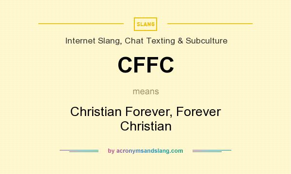 What does CFFC mean? It stands for Christian Forever, Forever Christian
