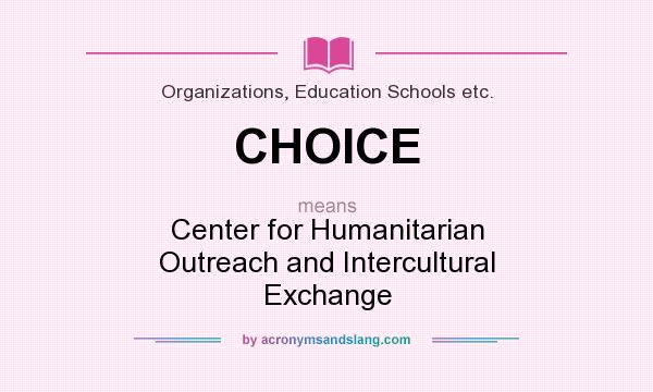 What does CHOICE mean? It stands for Center for Humanitarian Outreach and Intercultural Exchange