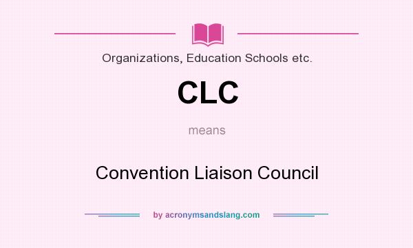 What does CLC mean? It stands for Convention Liaison Council