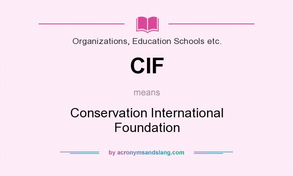 What does CIF mean? It stands for Conservation International Foundation