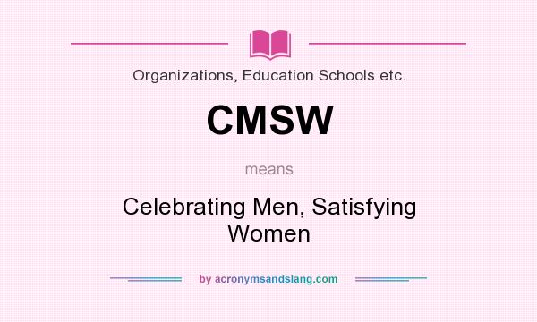What does CMSW mean? It stands for Celebrating Men, Satisfying Women