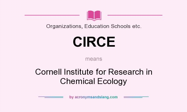 What does CIRCE mean? It stands for Cornell Institute for Research in Chemical Ecology