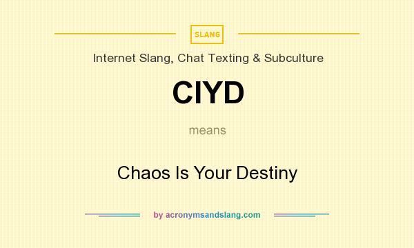 What does CIYD mean? It stands for Chaos Is Your Destiny